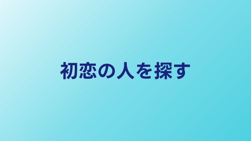 初恋の人・恩人を探す方法｜思い出の人にもう一度会うには